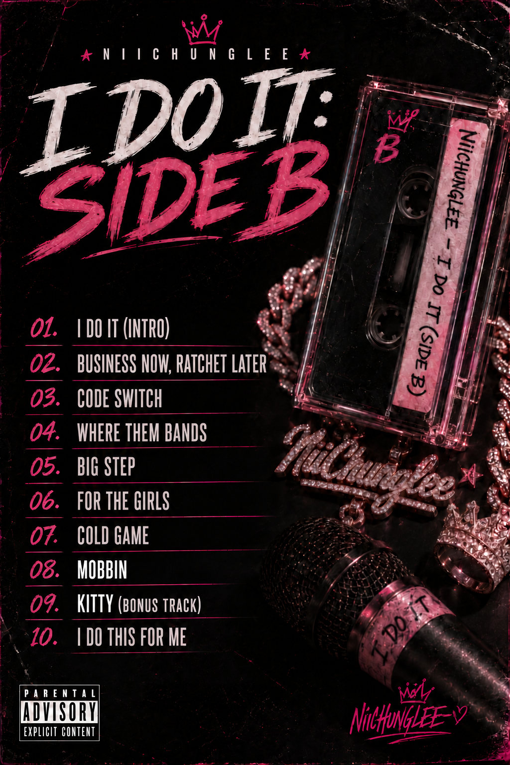 I Do It: Side B official track list: 1. I Do It (Intro); 2. Business Now, Ratchet Later; 3. Code Switch; 4. Where Them Bands; 5. Big Step; 6. For the Girls; 7. Cold Game; 8. Mobbin; 9. Kitty (Bonus Track); 10. I Do This for Me.